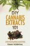 Diy Cannabis Extracts 101 - The Essential And Easy Beginner&  39 S Cannabis Cookbook On How To Make Medical Marijuana Extracts At Home   Paperback