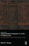 Undocumented Immigrants In An Era Of Arbitrary Law - The Flight And The Plight Of People Deemed ' Illegal' Hardcover