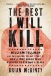 The Rest I Will Kill - William Tillman And The Unforgettable Story Of How A Black Man Refused To Become A Slave Paperback