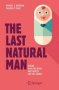 The Last Natural Man - Where Have We Been And Where Are We Going?   Paperback 1ST Ed. 2017