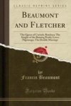 Beaumont And Fletcher - The Queen Of Corinth Bonduca The Knight Of The Burning Pestle Loves Pilgrimage The Double Marriage Class