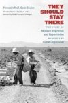 They Should Stay There - The Story Of Mexican Migration And Repatriation During The Great Depression Hardcover