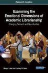 Examining The Emotional Dimensions Of Academic Librarianship: Emerging Research And Opportunities Hardcover