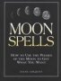 Moon Spells - How To Use The Phases Of The Moon To Get What You Want   Paperback