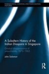 A Subaltern History Of The Indian Diaspora In Singapore - Gradual Disappearance Of Untouchability 1872-1965 Hardcover