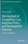 The Interface Of Competition Law Industrial Policy And Development Concerns - The Case Of South Africa Hardcover 1ST Ed. 2018