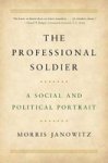 The Professional Soldier - A Social And Political Portrait Paperback Reissue Ed.