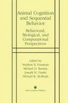 Animal Cognition and Sequential Behavior: Behavioral, Biological, and Computational Perspectives