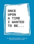 Once Upon A Time I Wanted To Be... : An Inspirational Notebook To Help You Find Your Passion And Talent Paperback