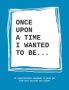 Once Upon A Time I Wanted To Be... - An Inspirational Notebook To Help You Find Your Passions And Talent   Paperback