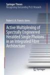 Active Multiplexing Of Spectrally Engineered Heralded Single Photons In An Integrated Fibre Architecture Hardcover 1ST Ed. 2017