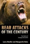 Bear Attacks Of The Century: True Stories Of Courage And Survival