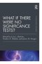 What If There Were No Significance Tests? - Classic Edition   Paperback Classic Ed