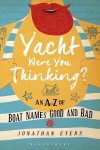 Yacht Were You Thinking? - An A-z Of Boat Names Good And Bad Hardcover