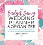 The Budget-savvy Wedding Planner & Organizer - Checklists Worksheets And Essential Tools To Plan The Perfect Wedding On A Small