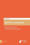 Real Life Cryptology - Ciphers And Secrets In Early Modern Hungary Hardcover 0