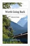 Worth Going Back - A Memoir Of Alaska Hardcover