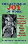 The Absolute Joy Of Work - From Vermont To Broadway Hollywood And Damn Near & 39 Round The World Hardback Hardcover