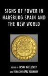 Signs Of Power In Habsburg Spain And The New World