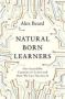 Natural Born Learners - Our Incredible Capacity To Learn And How We Can Harness It   Paperback