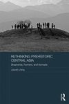 Rethinking Prehistoric Central Asia - Shepherds Farmers And Nomads Hardcover