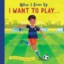 I Want To Play . . .   Board Book