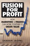 Fusion For Profit: How Marketing And Finance Can Work Together To Create Value