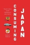 Consuming Japan - Popular Culture And The Globalizing Of 1980S America Hardcover