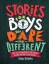 Stories For Boys Who Dare To Be Different - True Tales Of Amazing Boys Who Changed The World Without Killing Dragons   Hardcover