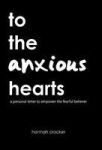 To The Anxious Hearts - A Personal Letter To Empower The Fearful Believer Hardcover