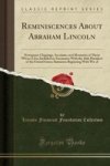 Reminiscences About Abraham Lincoln - Newspaper Clippings Accounts And Memories Of Those Whose Lives Included An Encounter With
