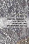 Epistemic Communities Constructivism And International Environmental Politics Paperback
