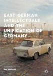 East German Intellectuals And The Unification Of Germany - An Ethnographic View Hardcover 1st Ed. 2017
