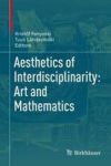 Aesthetics Of Interdisciplinarity: Art And Mathematics Hardcover 1ST Ed. 2017