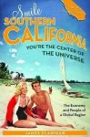 Smile Southern California You're The Center Of The Universe: The Economy And People Of A Global Region Stanford General Books