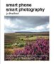 Smart Phone Smart Photography - Simple Techniques For Taking Incredible Pictures With Iphone And Android   Paperback
