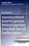 Improving Infrared-based Precipitation Retrieval Algorithms Using Multi-spectral Satellite Imagery Hardcover 2015 Ed.