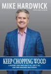 Keep Chopping Wood - A Preacher& 39 S Son Who Had It All Lost It All And Then Regained True Wealth Hardcover