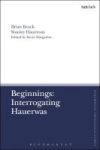 Beginnings: Interrogating Hauerwas Hardcover