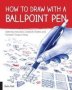 How To Draw With A Ballpoint Pen - Sketching Instruction Creativity Starters And Fantastic Things To Draw   Paperback