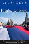Roads To The Temple: Truth Memory Ideas And Ideals In The Making Of The Russian Revolution 1987-1991