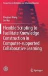 Flexible Scripting To Facilitate Knowledge Construction In Computer-supported Collaborative Learning 2017 Hardcover 1ST Ed. 2017