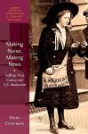 Making Noise Making News: Suffrage Print Culture And U.s. Modernism Oxford Studies In American Literary History
