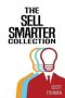 The Sell Smarter Collection - Learn How To Sell With Proven S Techniques That Get Results   Paperback