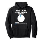 Funny Will I Play Video Games Today Gaming Humor Cool Gamer Pullover Hoodie