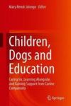 Children Dogs And Education - Caring For Learning Alongside And Gaining Support From Canine Companions Hardcover 1ST Ed. 2018