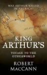 King Arthur& 39 S Voyage To The Otherworld - Was Arthur Killed In America? Hardcover