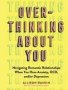 Overthinking About You - Navigating Romantic Relationships When You Have Anxiety Ocd And/or Depression   Paperback