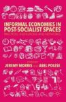 Informal Economies In Post-socialist Spaces - Practices Institutions And Networks Hardcover