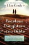 Fearless Daughters Of The Bible - What You Can Learn From 22 Women Who Challenged Tradition Fought Injustice And Dared To Lead   Paperback